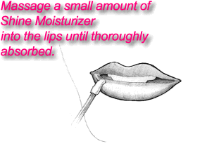 Massage a small amount of Shine Moisturizer into the lips until thoroughly absorbed